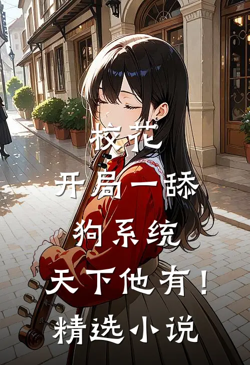 校花：开局一舔狗系统，天下他有！精选小说