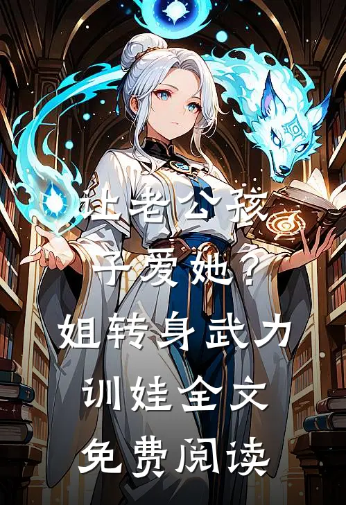 让老公孩子爱她？姐转身武力训娃全文免费阅读