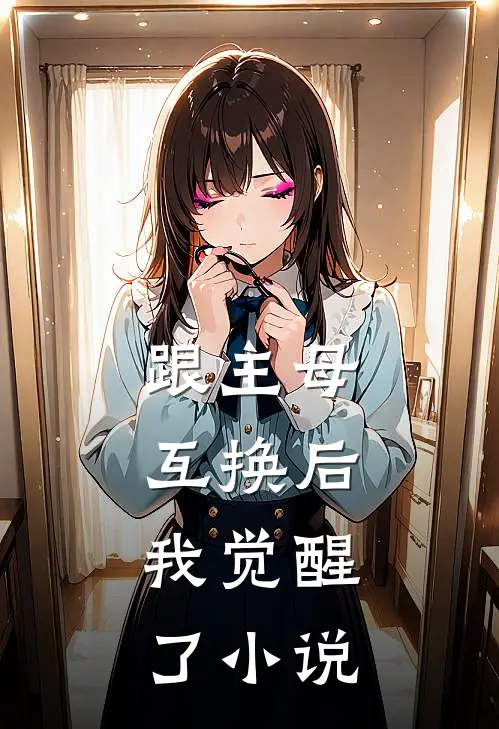 跟主母互换后,我觉醒了在线阅读