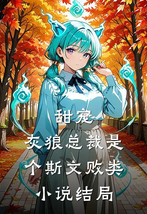 甜宠灰狼总裁是个斯文败类结局