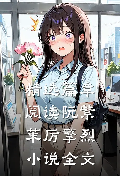 精选篇章阅读阮紫茉厉擎烈小说全文