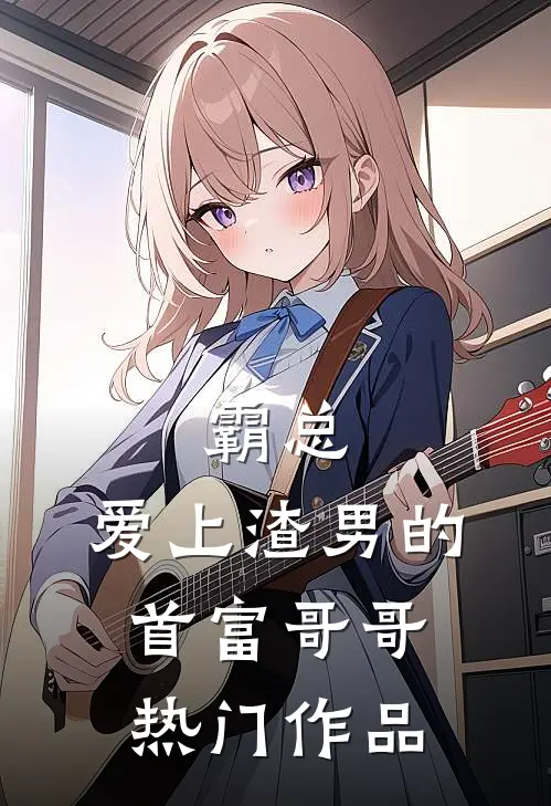 霸总：爱上渣男的首富哥哥热门作品