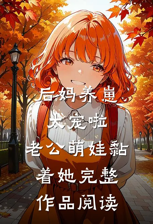 后妈养崽：太宠啦，老公萌娃黏着她完整作品阅读