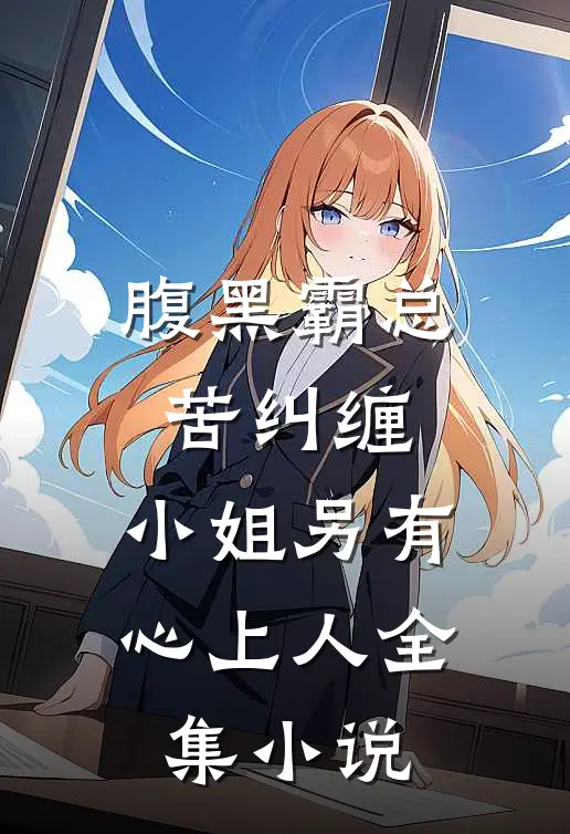 腹黑霸总苦纠缠，小姐另有心上人全集小说