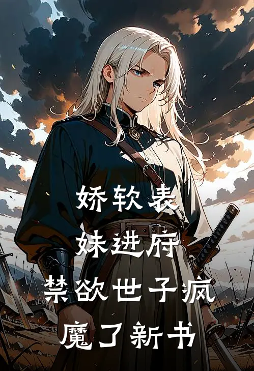娇软表妹进府禁欲世子疯魔了新书在线阅读