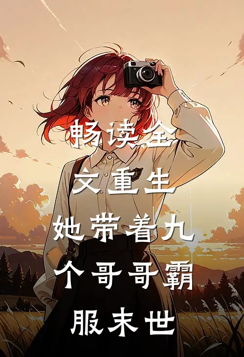 畅读全文重生，她带着九个哥哥霸服末世