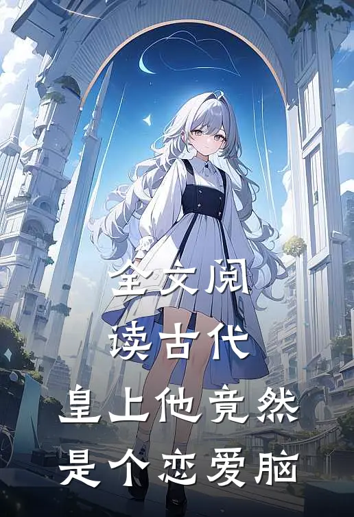 全文阅读古代：皇上他竟然是个恋爱脑