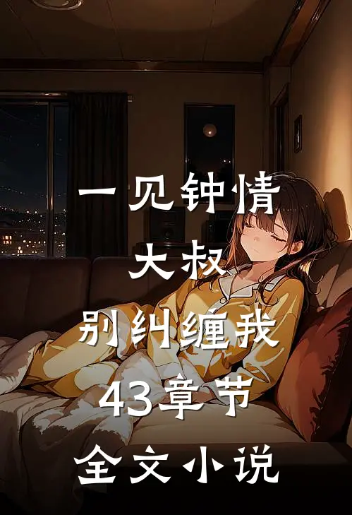 一见钟情:大叔,别纠缠我43章节全文小说
