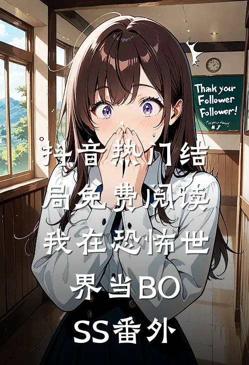 抖音热门结局免费阅读我在恐怖世界当BOSS番外