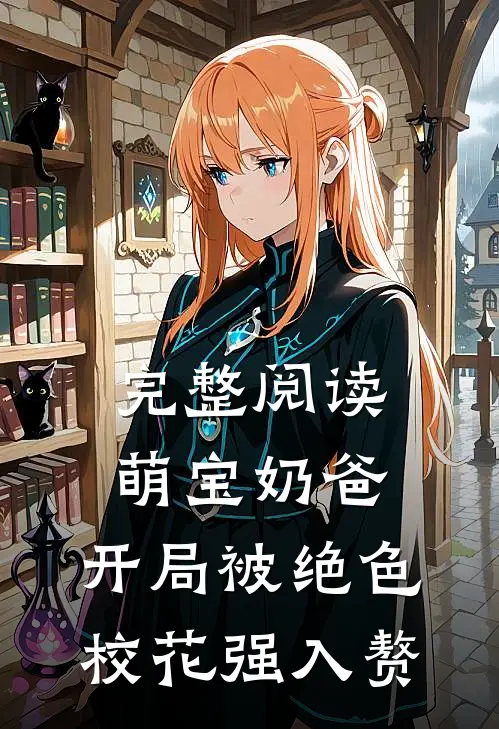 完整阅读萌宝奶爸：开局被绝色校花强入赘