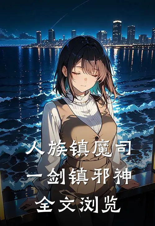 人族镇魔司，一剑镇邪神全文浏览