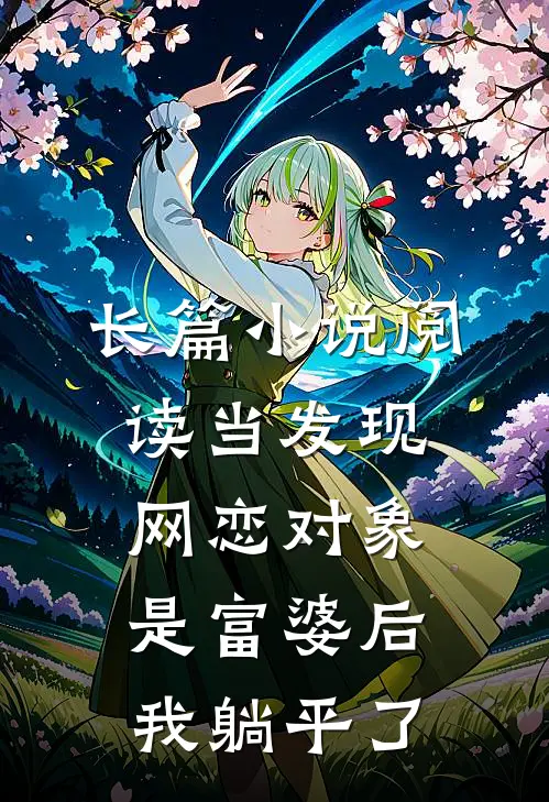 长篇小说阅读当发现网恋对象是富婆后，我躺平了