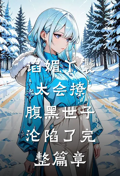 谄媚丫鬟太会撩，腹黑世子沦陷了完整篇章