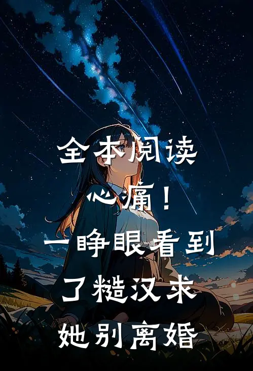 全本阅读心痛！一睁眼看到了糙汉求她别离婚