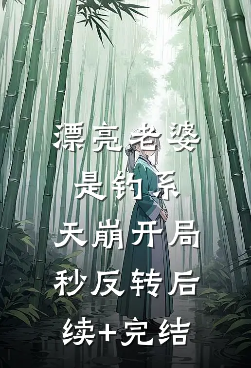 漂亮老婆是钓系，天崩开局秒反转后续+完结