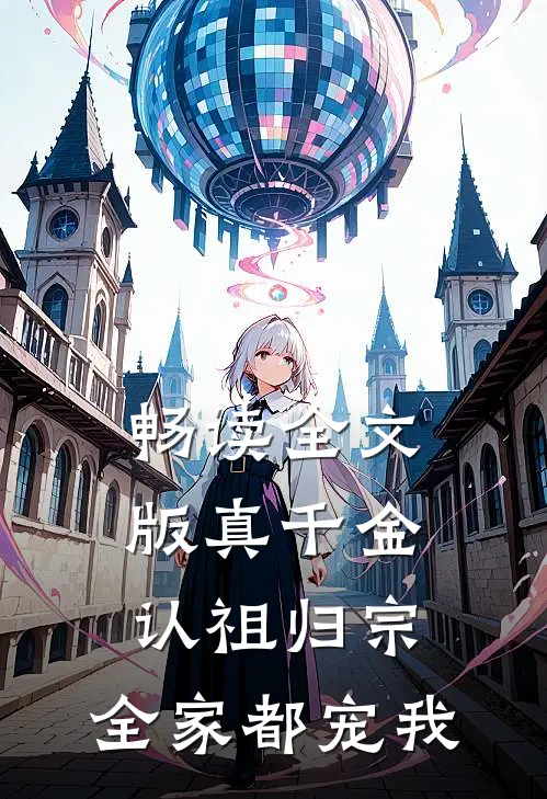 畅读全文版真千金认祖归宗，全家都宠我