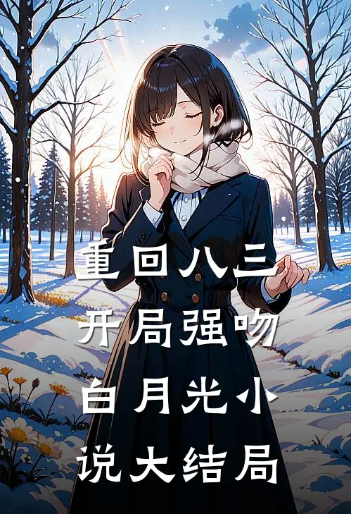 重回八三：开局强吻白月光小说大结局