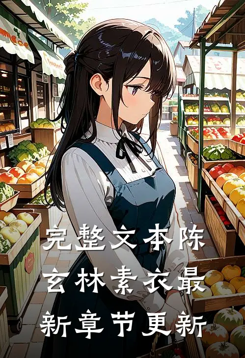 完整文本陈玄林素衣最新章节更新