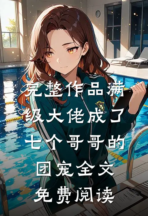 完整作品满级大佬成了七个哥哥的团宠全文免费阅读