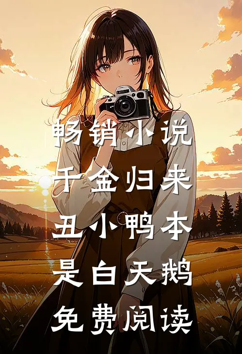 畅销小说千金归来:丑小鸭本是白天鹅免费阅读