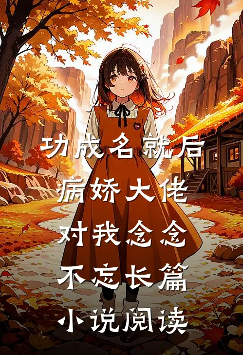 功成名就后，病娇大佬对我念念不忘长篇小说阅读