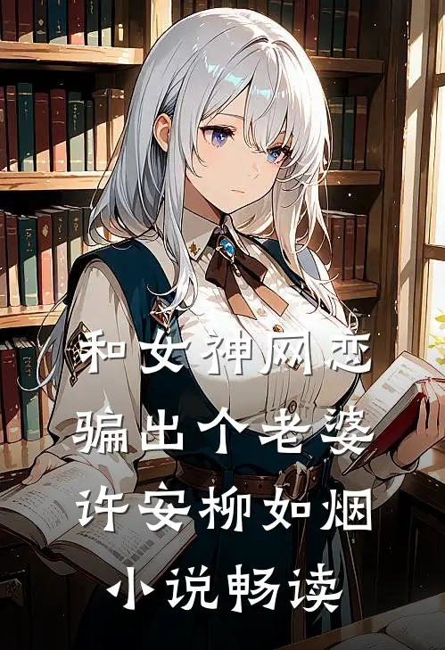 和女神网恋，骗出个老婆许安柳如烟小说畅读