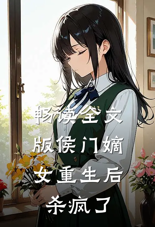畅读全文版侯门嫡女重生后，杀疯了