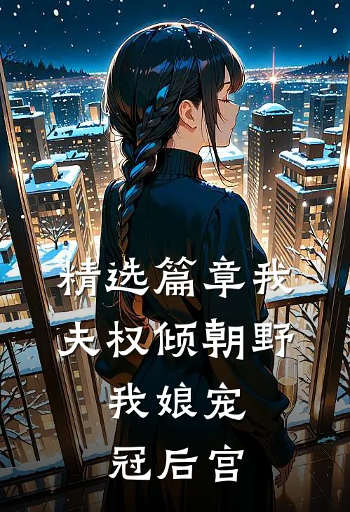 精选篇章我夫权倾朝野，我娘宠冠后宫