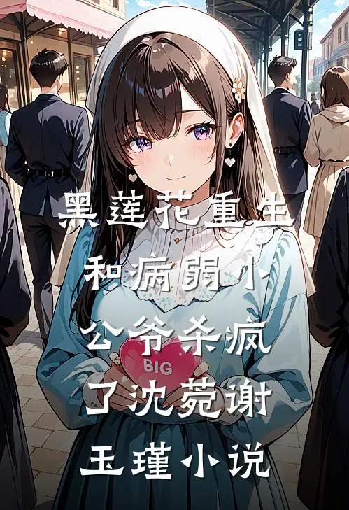 黑莲花重生，和病弱小公爷杀疯了沈菀谢玉瑾小说