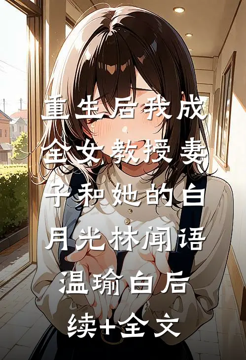 重生后我成全女教授妻子和她的白月光林闻语温瑜白后续+全文