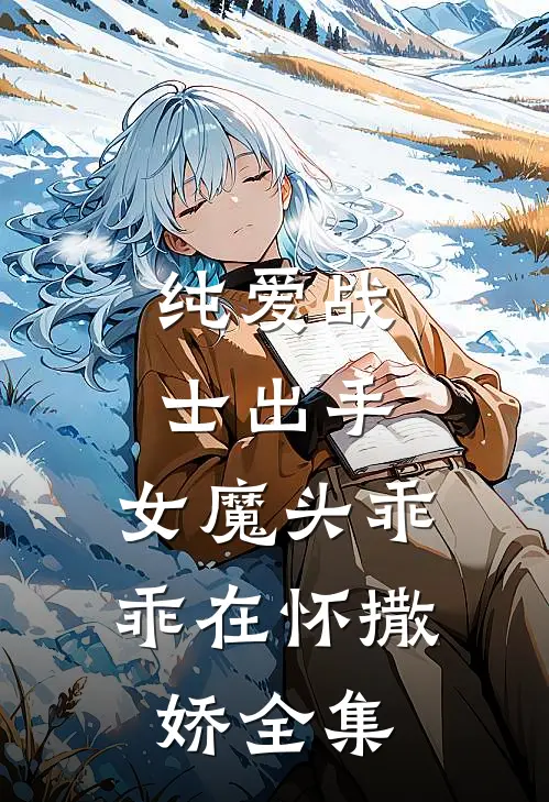 纯爱战士出手女魔头乖乖在怀撒娇 全集免费阅读