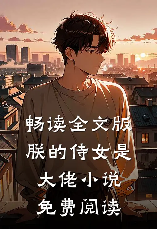 畅读全文版朕的侍女是大佬 小说免费阅读