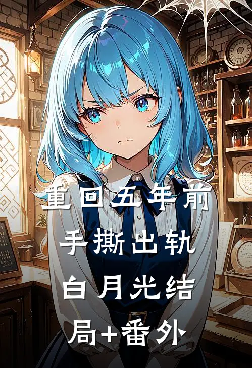重回五年前，手撕出轨白月光结局+番外