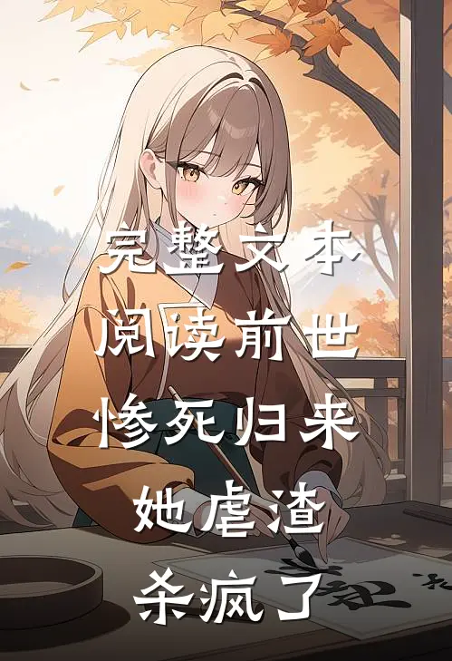 完整文本阅读前世惨死归来，她虐渣杀疯了