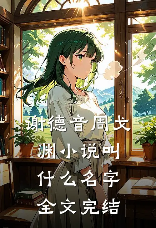 谢德音周戈渊小说叫什么名字全文完结