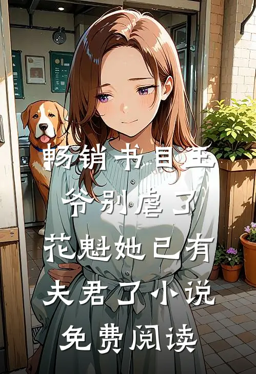 畅销书目王爷别虐了,花魁她已有夫君了小说免费阅读