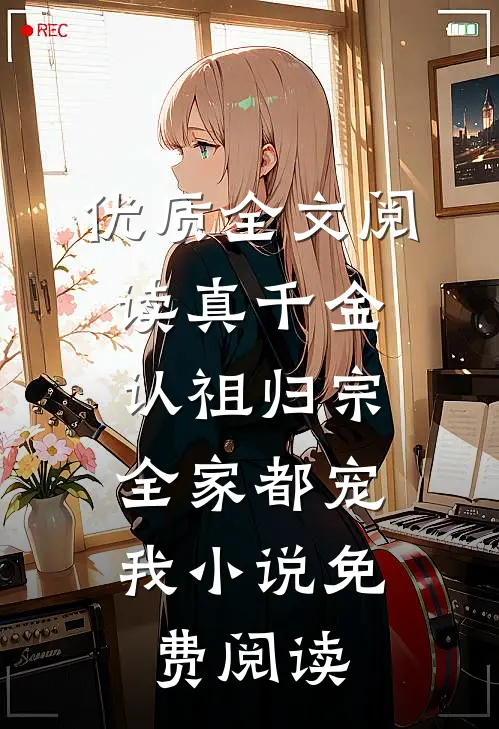 优质全文阅读真千金认祖归宗,全家都宠我小说免费阅读