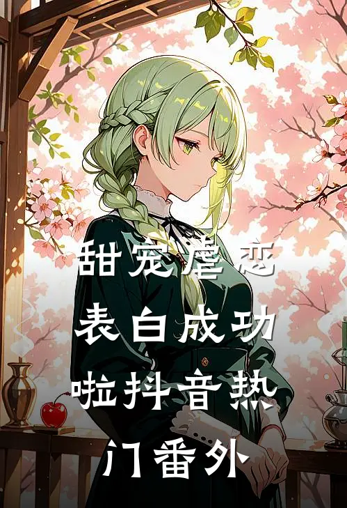 甜宠虐恋,表白成功啦抖音热门 番外在线观看