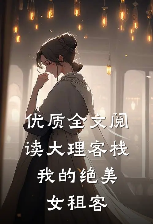 优质全文阅读大理客栈：我的绝美女租客