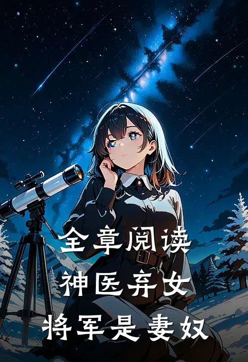 全章阅读神医弃女,将军是妻奴