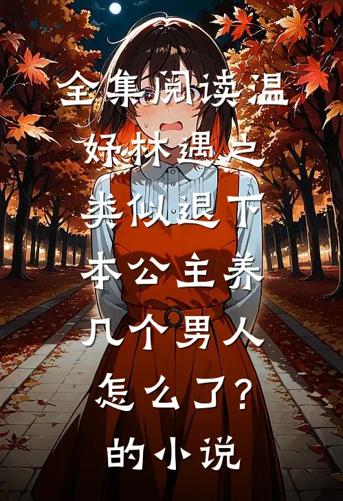 全集阅读温妤林遇之类似退下,本公主养几个男人怎么了?的小说