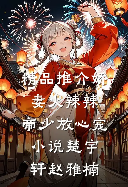 精品推介娇妻火辣辣:帝少放心宠小说楚宇轩赵雅楠