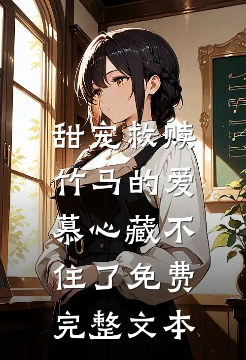 甜宠救赎:竹马的爱慕心藏不住了免费完整文本