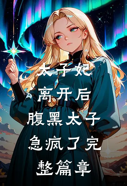 太子妃离开后，腹黑太子急疯了完整篇章