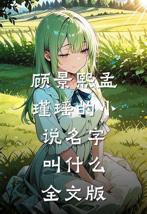 顾景熙孟瑾瑶的小说名字叫什么全文版