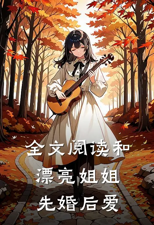 全文阅读和漂亮姐姐先婚后爱