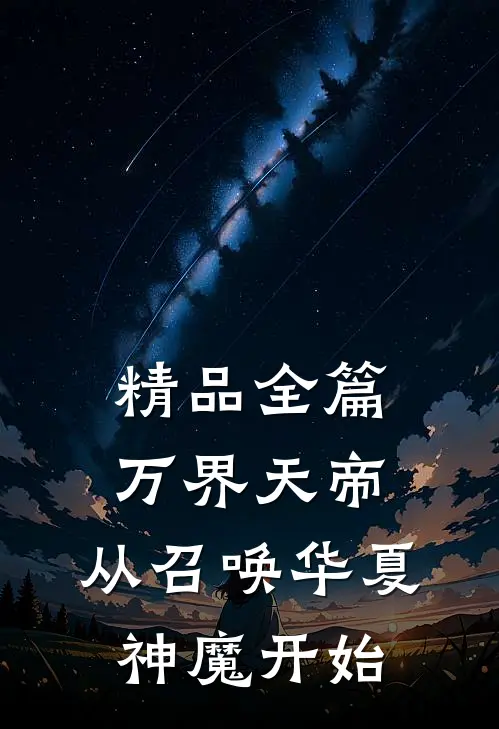 精品全篇万界天帝从召唤华夏神魔开始免费阅读