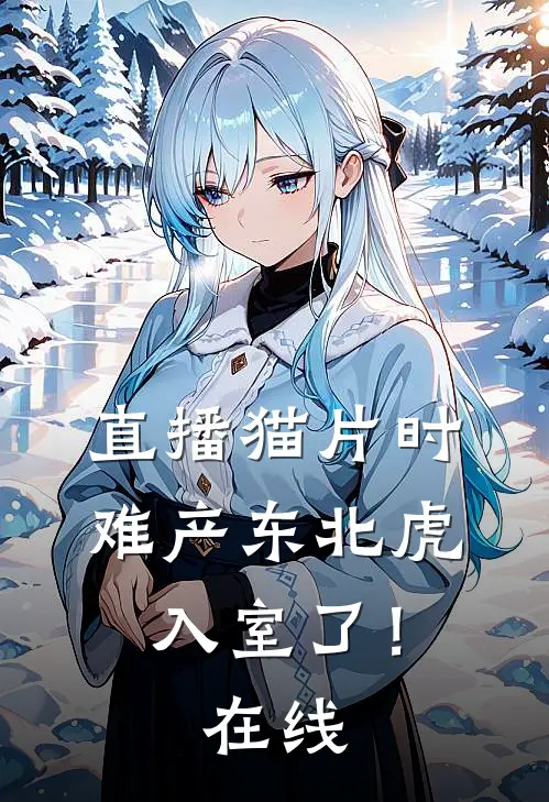 直播猫片时，难产东北虎入室了！在线