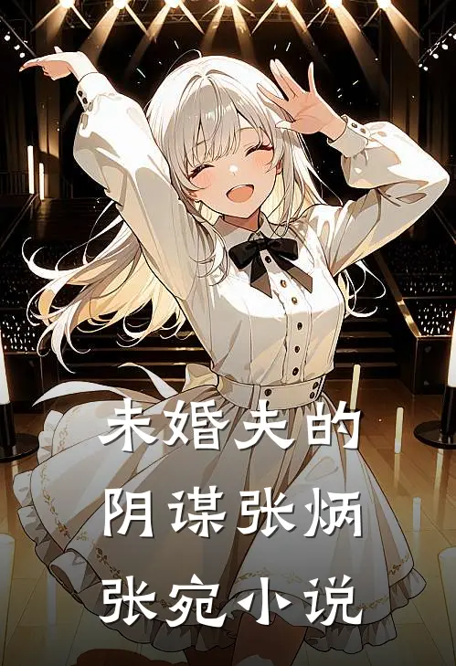 未婚夫的阴谋张炳张宛小说