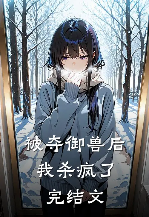 被夺御兽后,我杀疯了完结文库